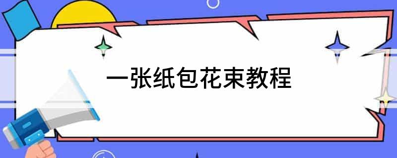 <strong>一张纸包花束教程</strong>